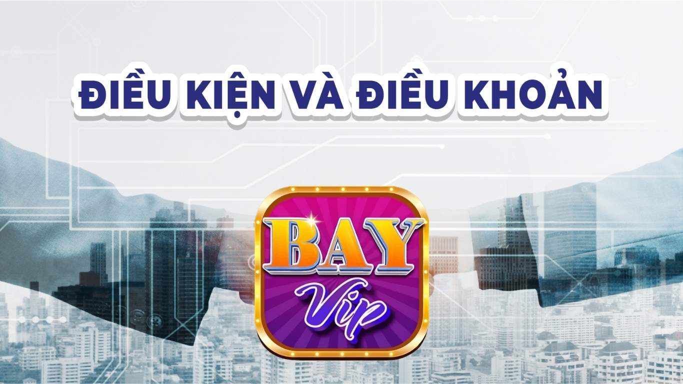 Nội dung chính sách điều khoản và điều kiện Bayvip Nội dung chính sách điều khoản và điều kiện Bayvip