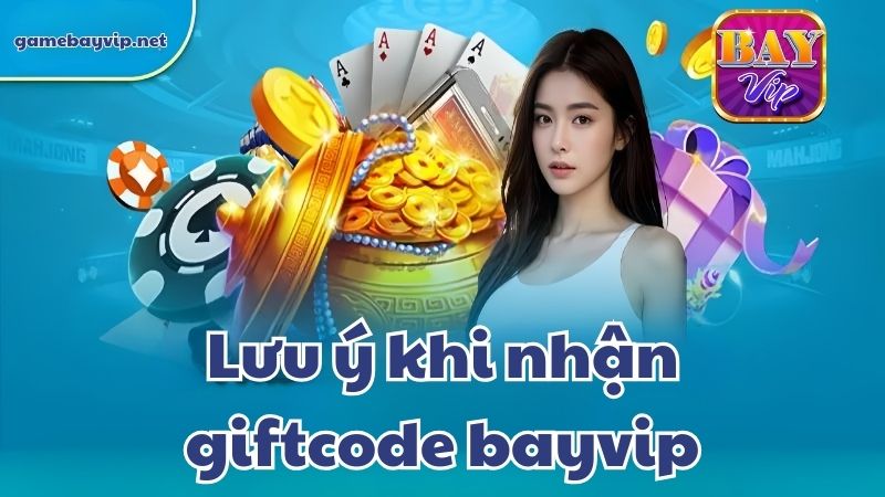 Một số lưu ý khi nhận Giftcode Bayvip quan trọng nhất