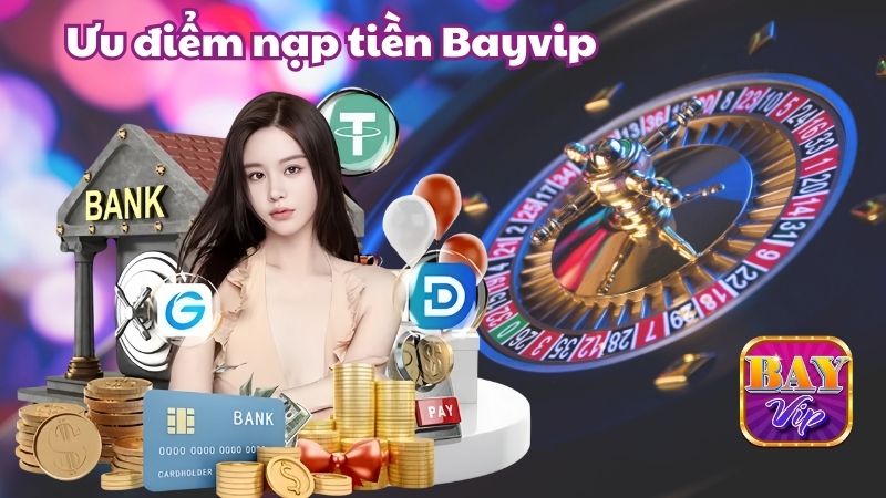 Đánh giá những ưu điểm nổi trội khi thực hiện nạp tiền bayvip 